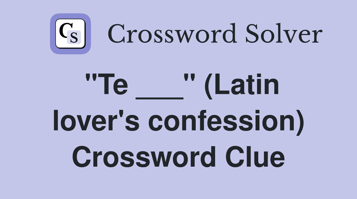 "Te ___" (Latin lover's confession) Crossword Clue