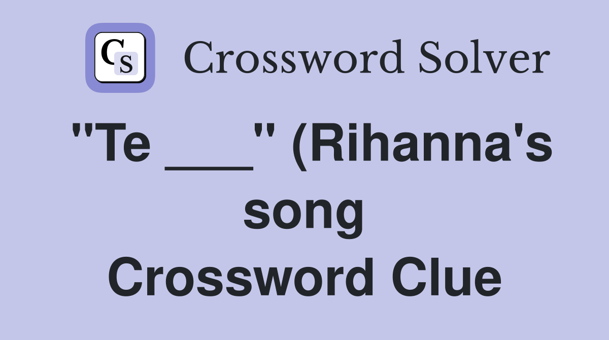 quot Te quot (Rihanna #39 s song) Crossword Clue Answers Crossword Solver quot Te quot (Rihanna #39 s song) Crossword Clue Answers Crossword Solver