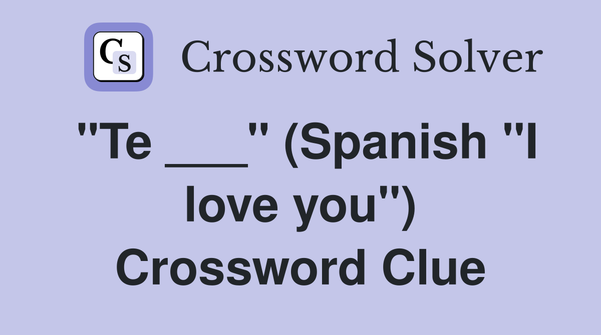 "Te ___" (Spanish "I love you") Crossword Clue