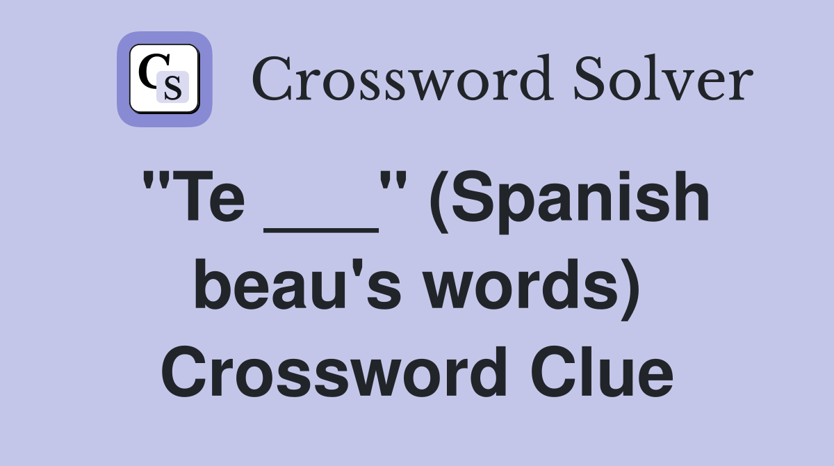 "Te ___" (Spanish beau's words) Crossword Clue