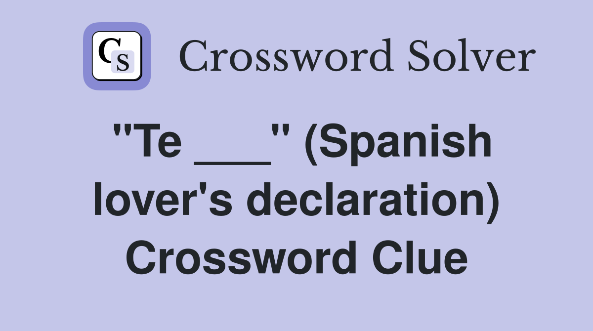 "Te ___" (Spanish lover's declaration) Crossword Clue