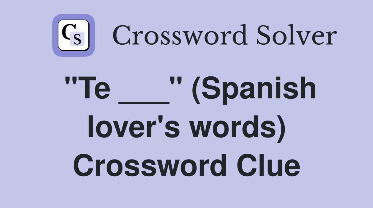"Te ___" (Spanish lover's words) Crossword Clue