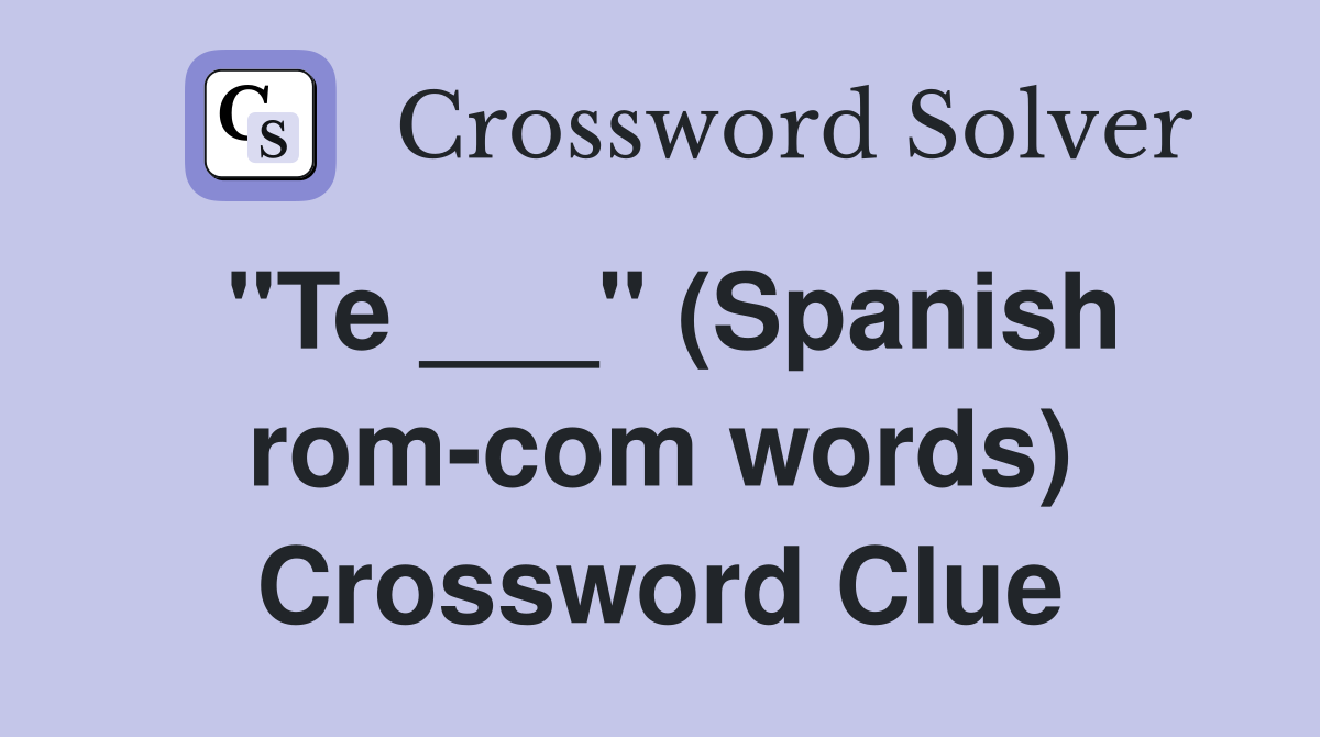 "Te ___" (Spanish rom-com words) Crossword Clue