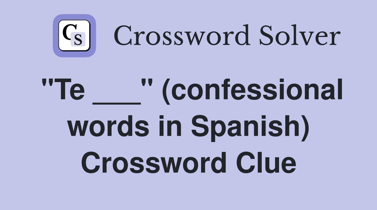 "Te ___" (confessional words in Spanish) Crossword Clue