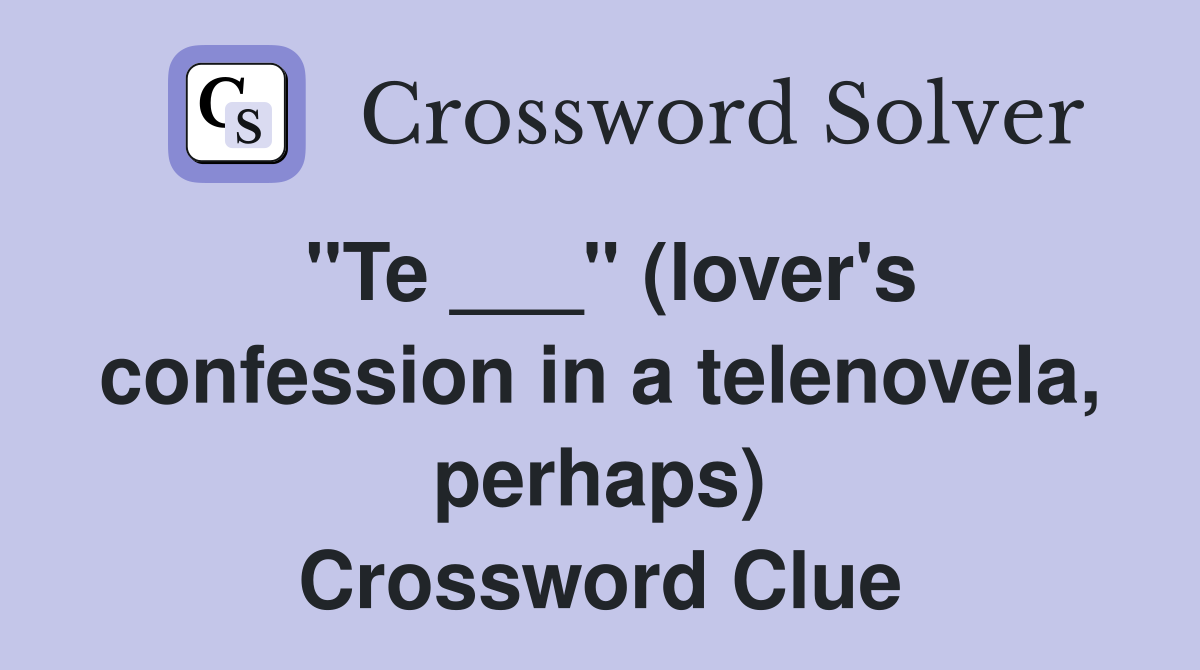 "Te ___" (lover's confession in a telenovela, perhaps) Crossword Clue
