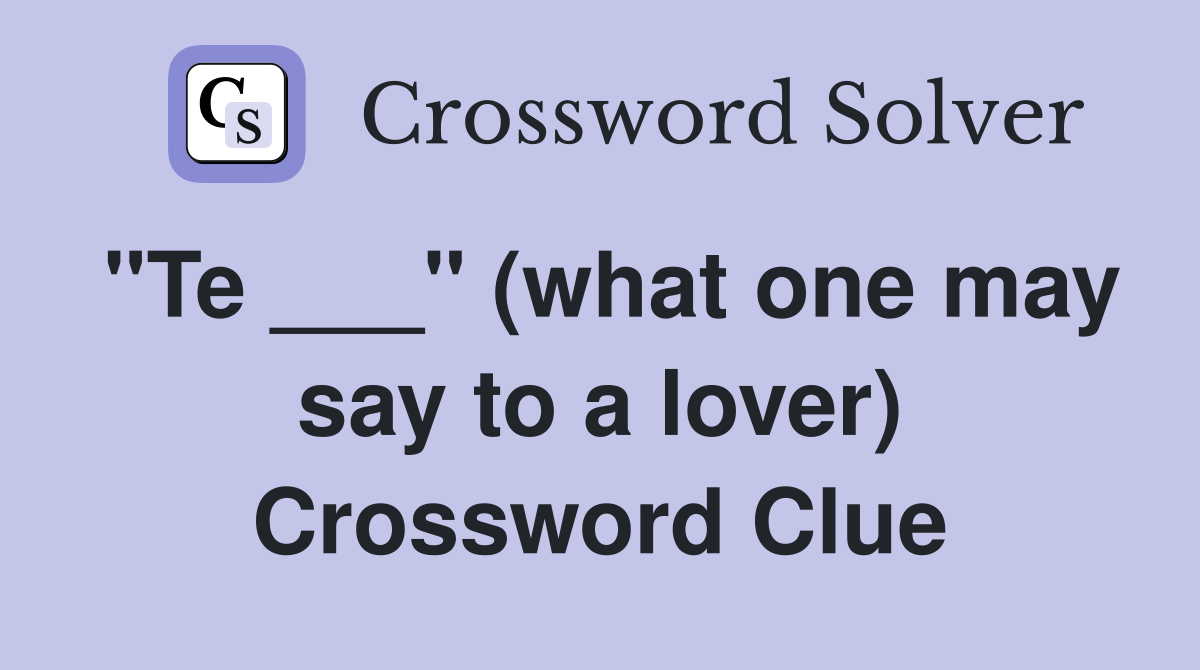 "Te ___" (what one may say to a lover) Crossword Clue