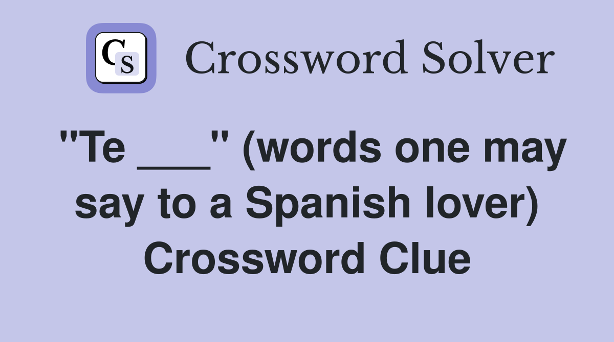 "Te ___" (words one may say to a Spanish lover) Crossword Clue