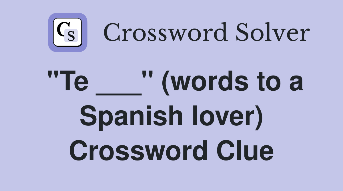 "Te ___" (words to a Spanish lover) Crossword Clue