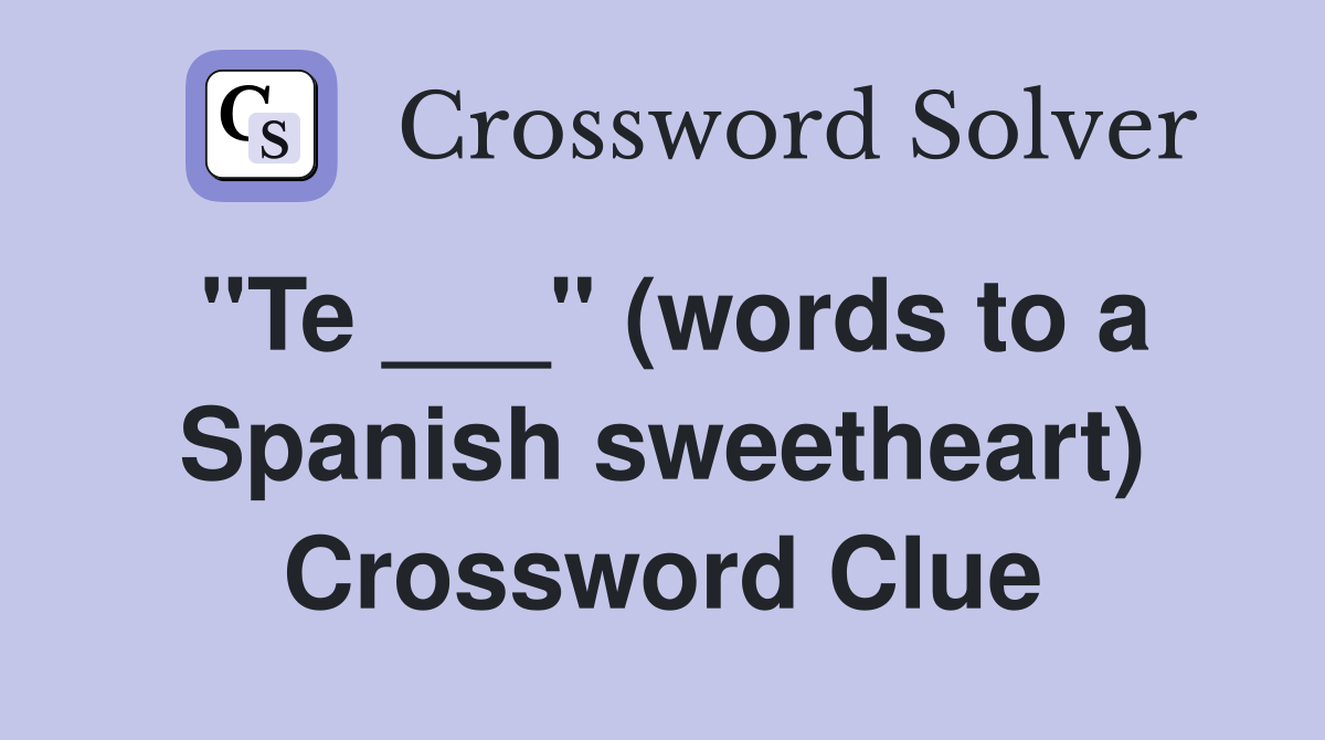 "Te ___" (words to a Spanish sweetheart) Crossword Clue