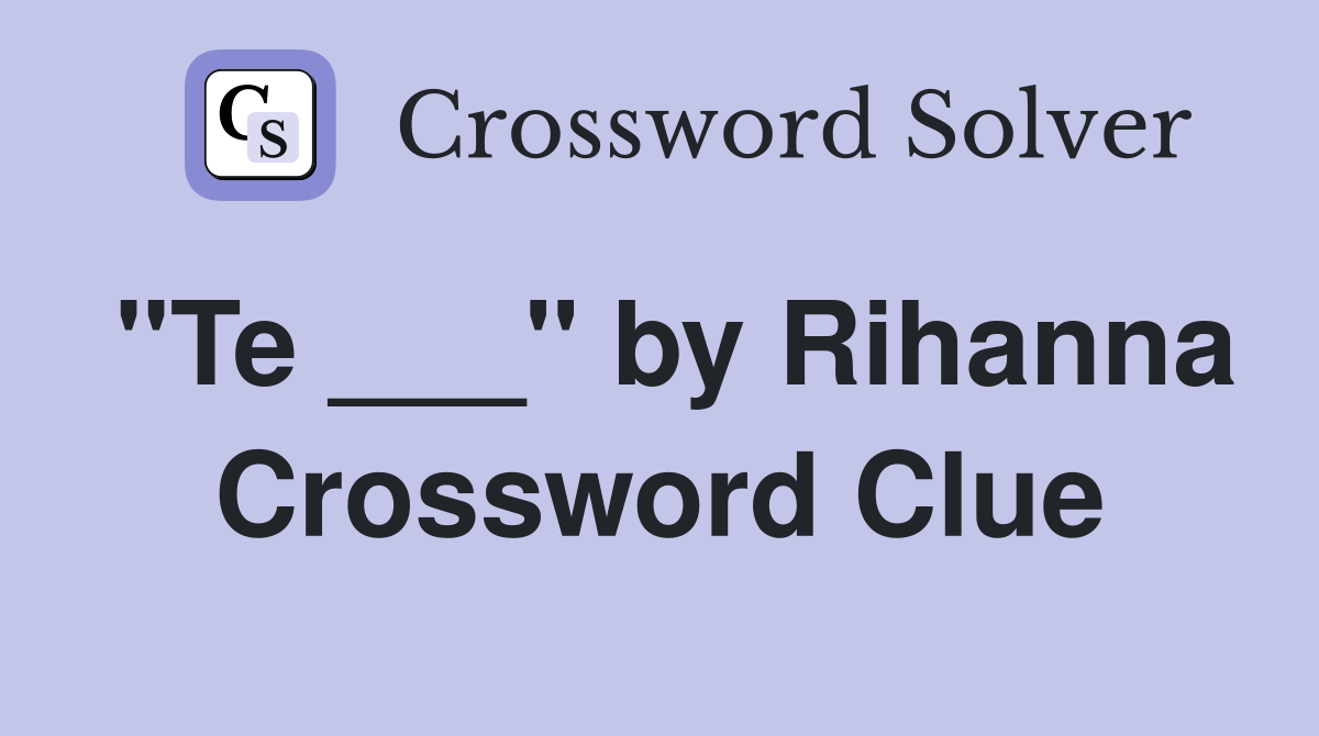 "Te ___" by Rihanna Crossword Clue
