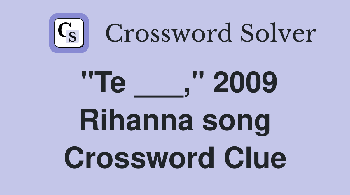 "Te ___," 2009 Rihanna song Crossword Clue