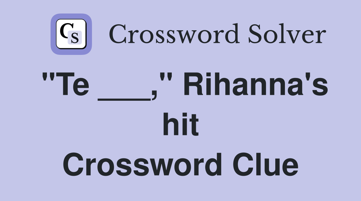 "Te ___," Rihanna's hit Crossword Clue