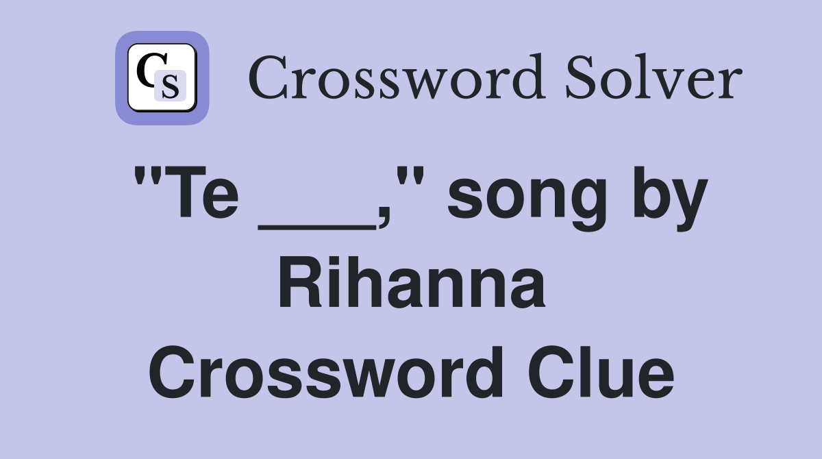 "Te ___," song by Rihanna Crossword Clue