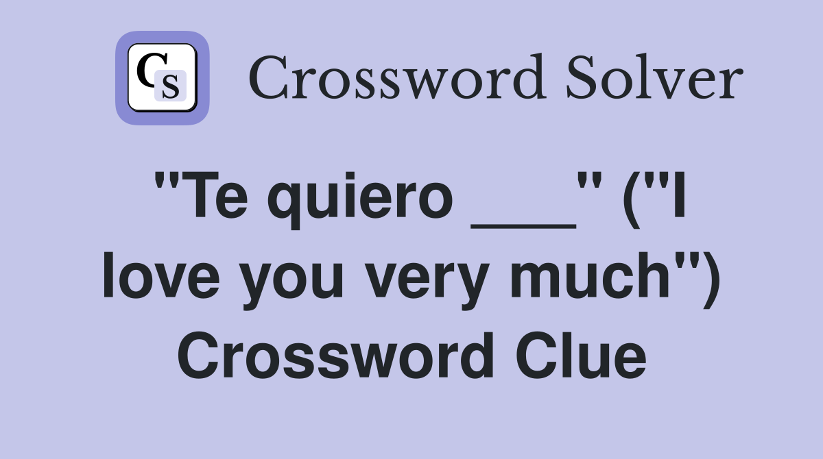 "Te quiero ___" ("I love you very much") Crossword Clue