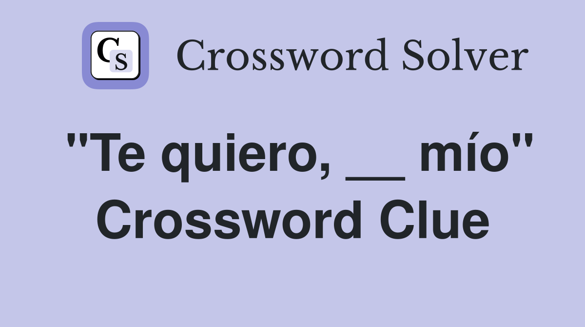"Te quiero, __ mío" Crossword Clue