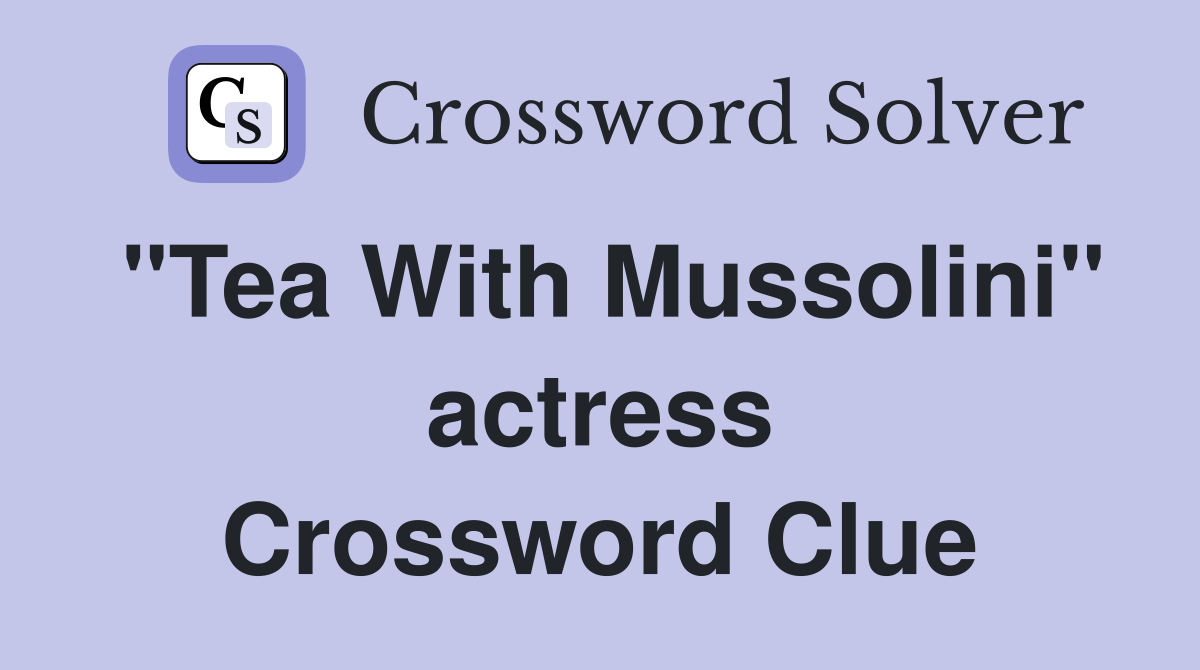 "Tea With Mussolini" actress Crossword Clue