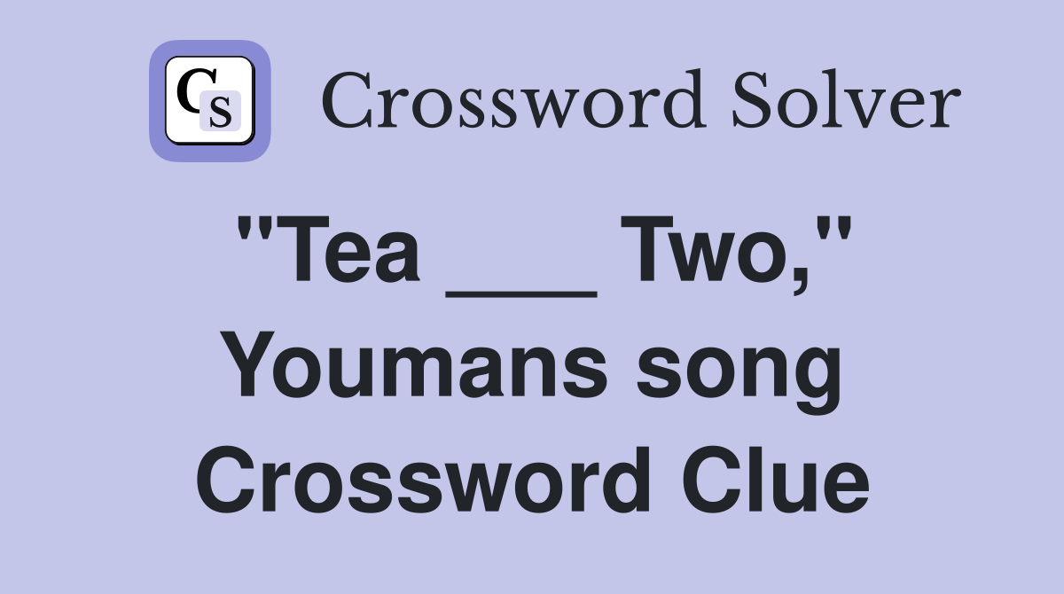 "Tea ___ Two," Youmans song Crossword Clue