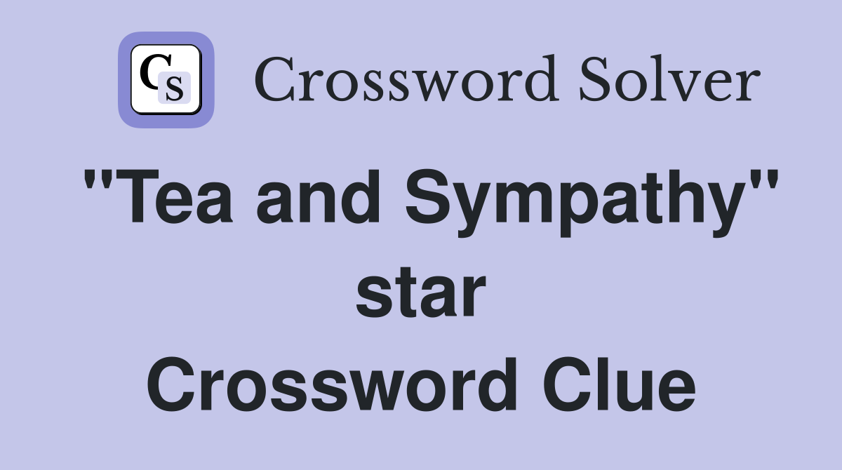 "Tea and Sympathy" star Crossword Clue