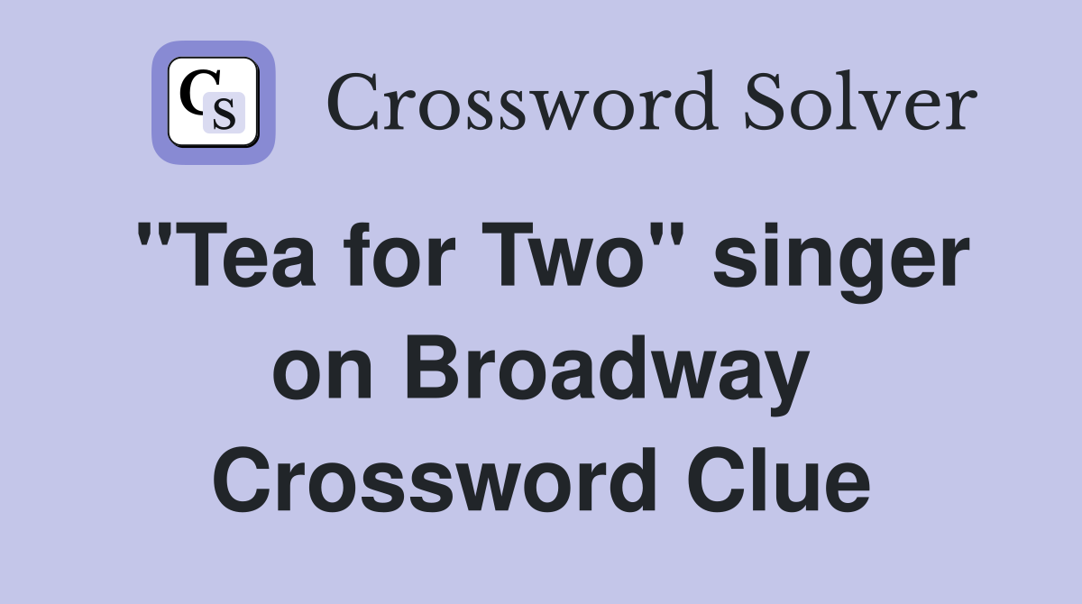 "Tea for Two" singer on Broadway Crossword Clue