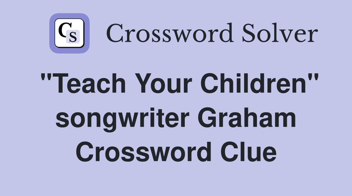 "Teach Your Children" songwriter Graham Crossword Clue