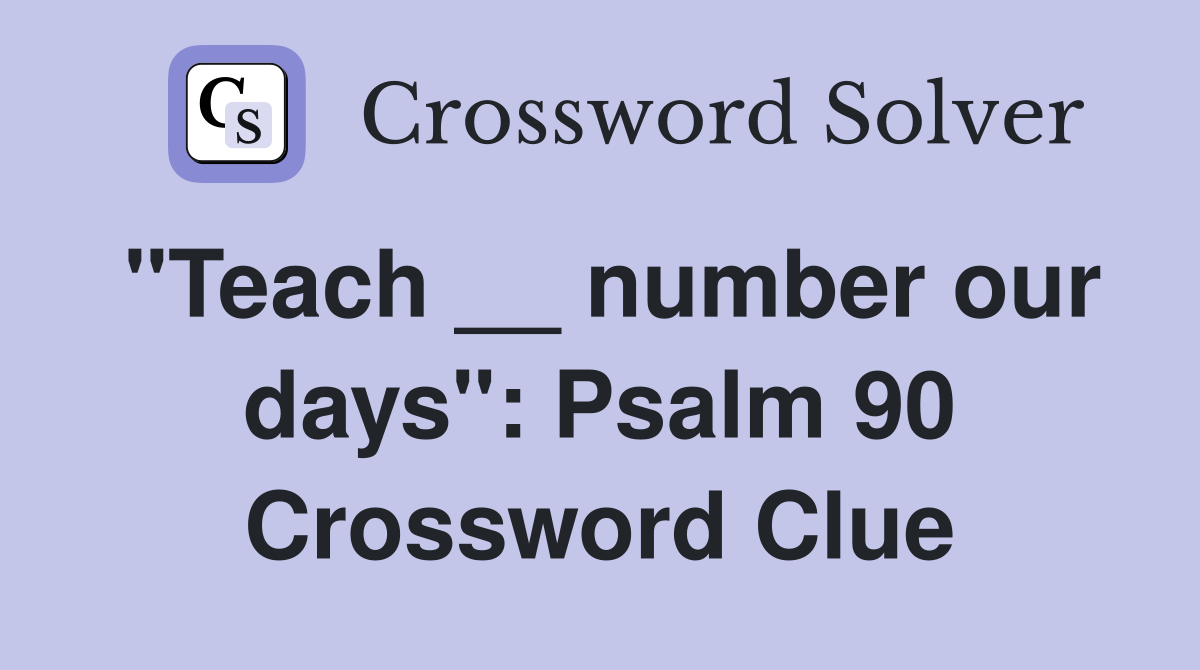 "Teach __ number our days": Psalm 90 Crossword Clue