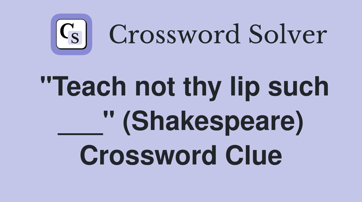 "Teach not thy lip such ___" (Shakespeare) Crossword Clue