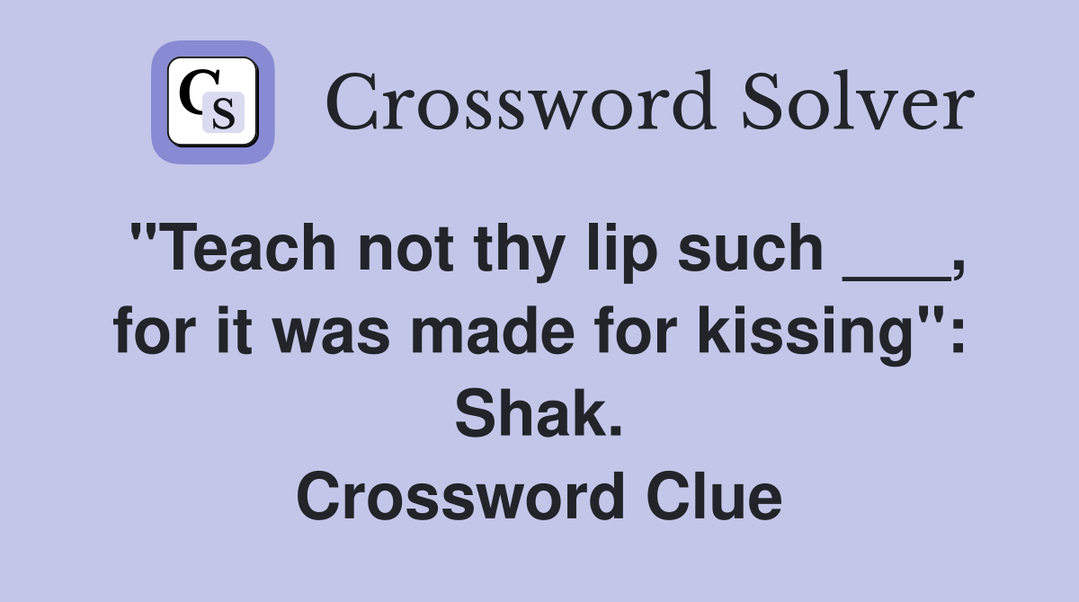 "Teach not thy lip such ___, for it was made for kissing": Shak. Crossword Clue