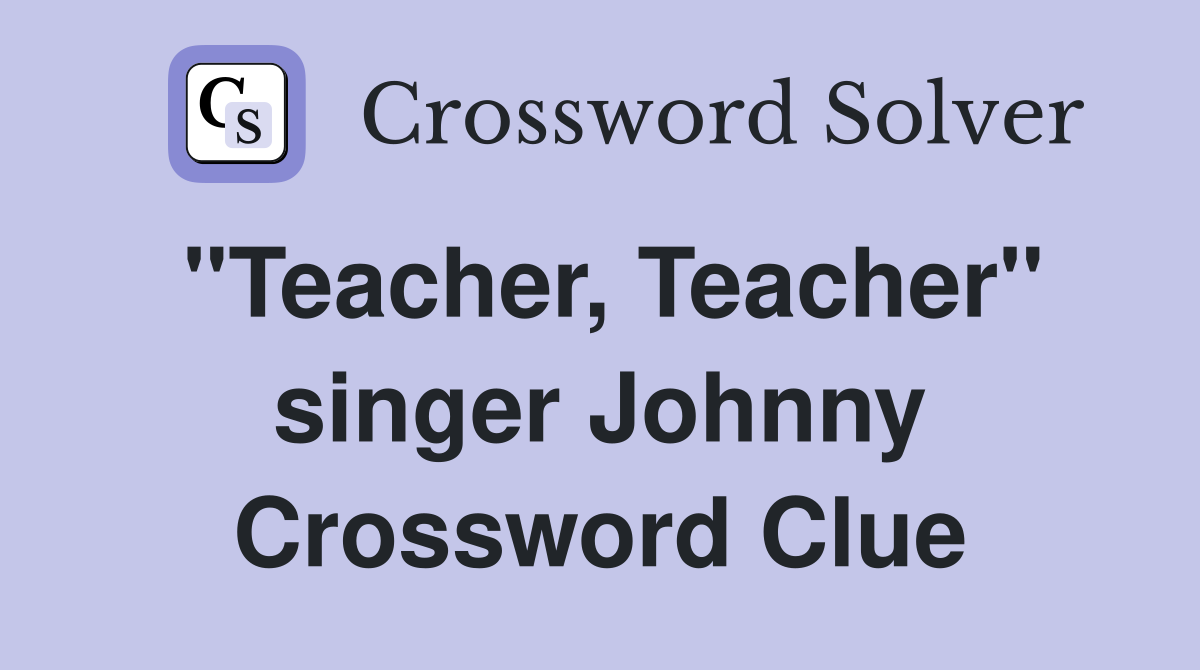 "Teacher, Teacher" singer Johnny Crossword Clue