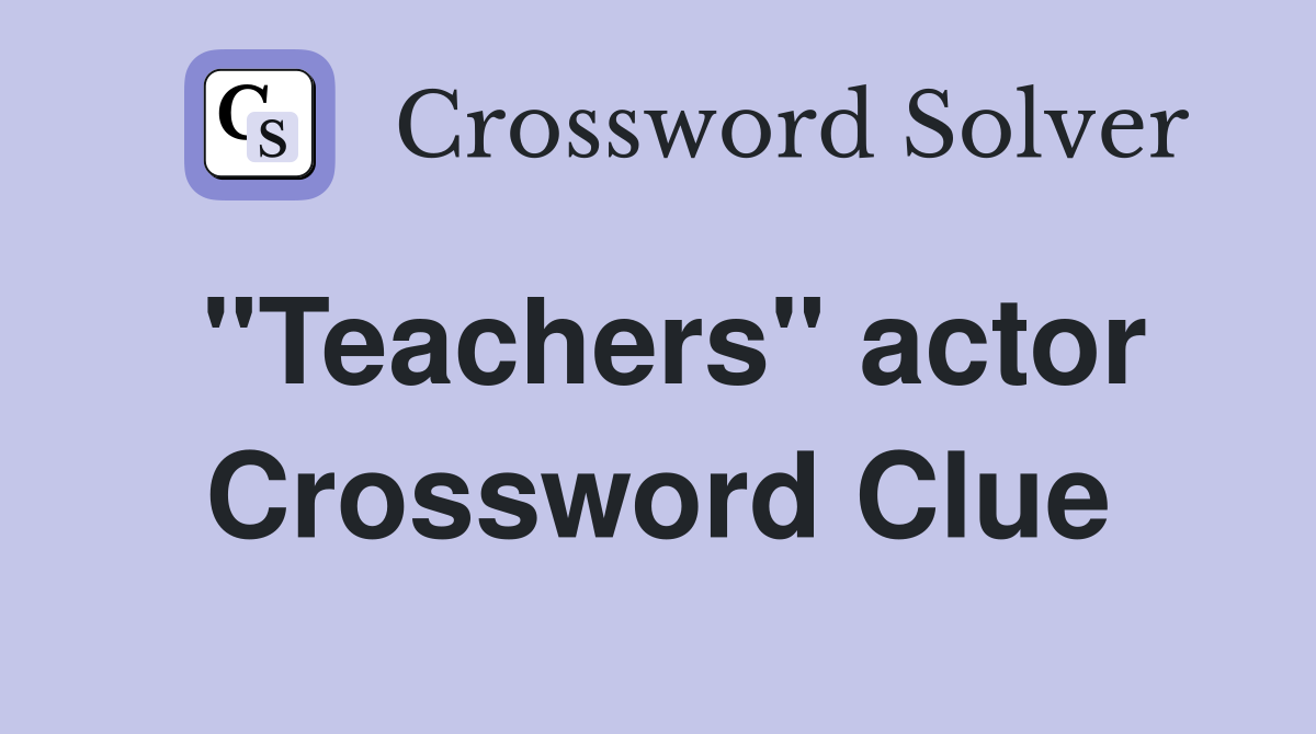 "Teachers" actor Crossword Clue