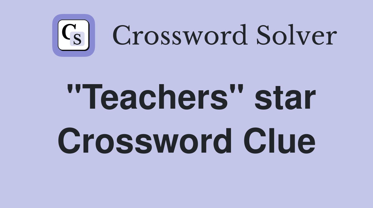 "Teachers" star Crossword Clue