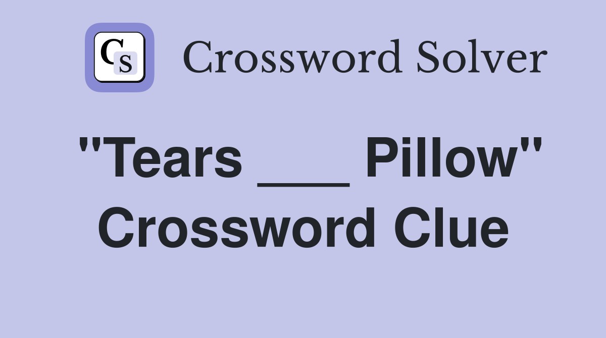 "Tears ___ Pillow" Crossword Clue