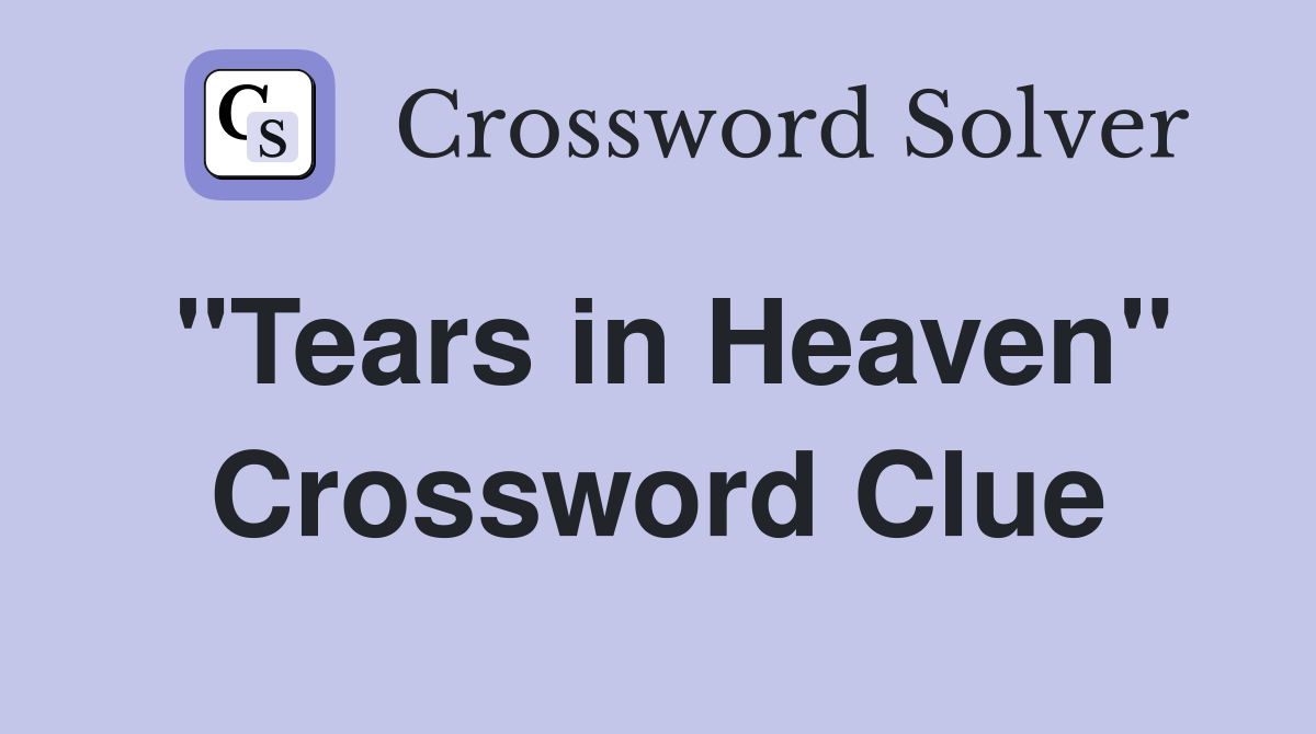 "Tears in Heaven" Crossword Clue