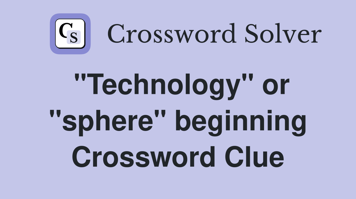 "Technology" or "sphere" beginning Crossword Clue