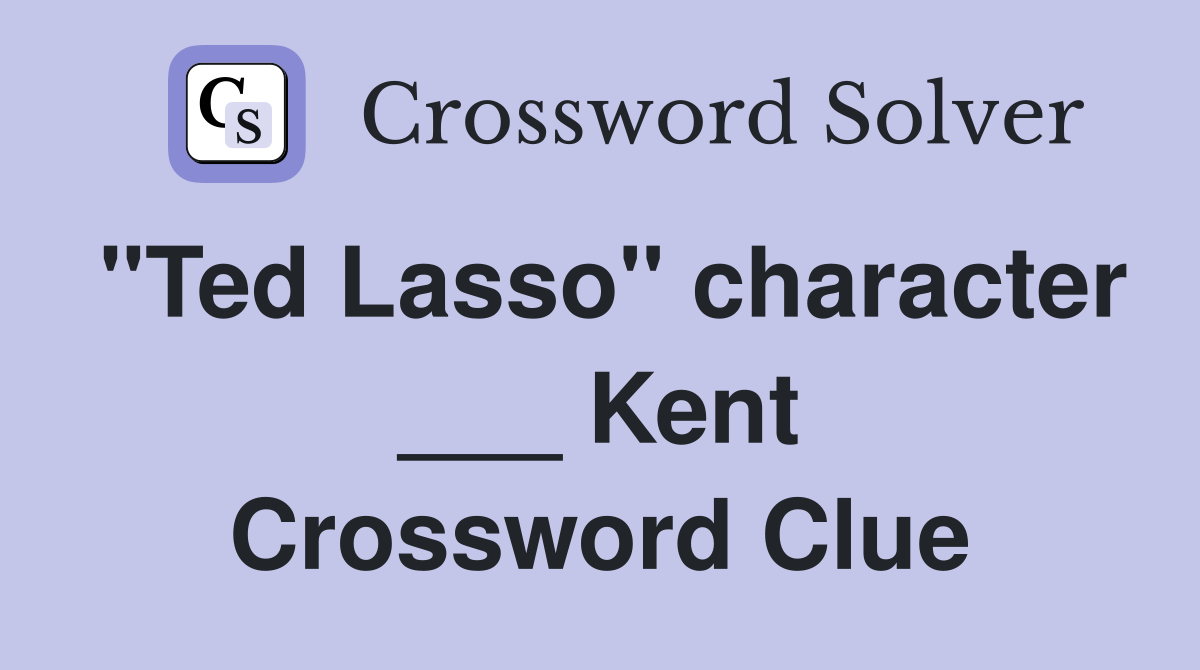 "Ted Lasso" character ___ Kent Crossword Clue