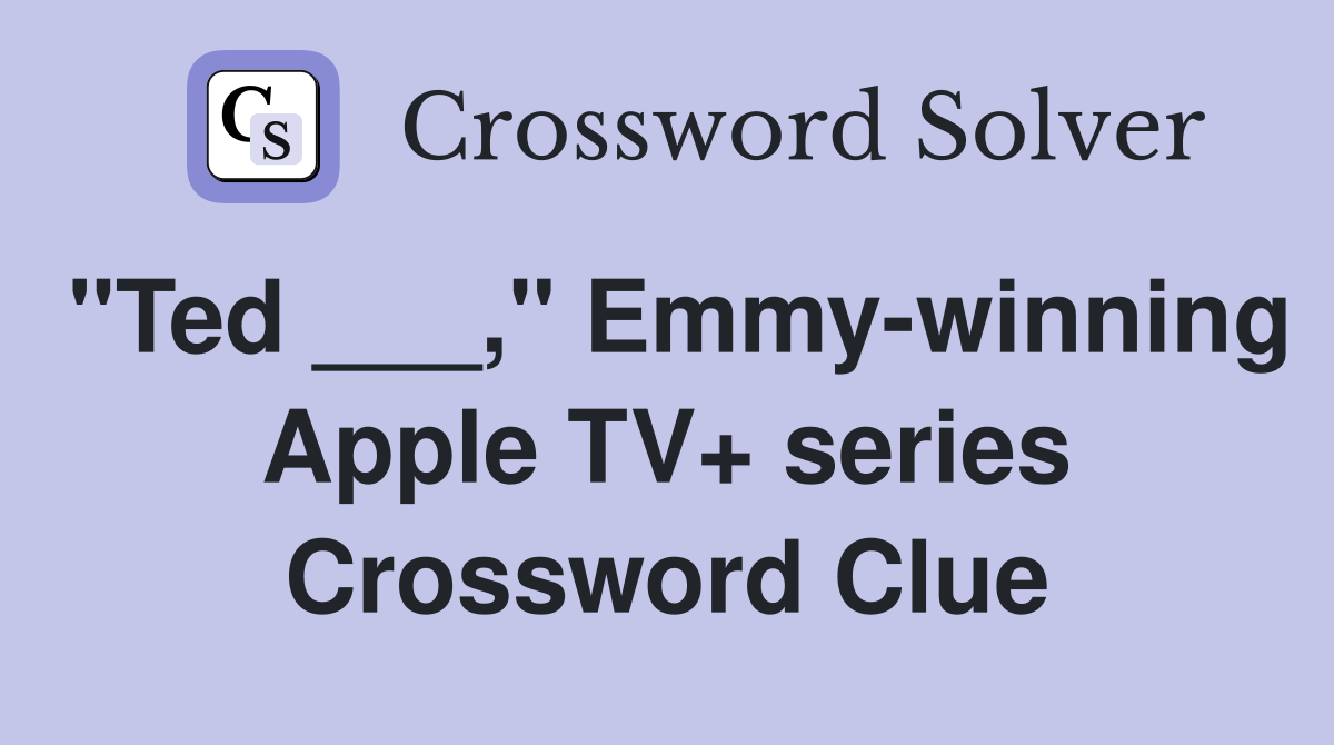 "Ted ___," Emmy-winning Apple TV+ series Crossword Clue