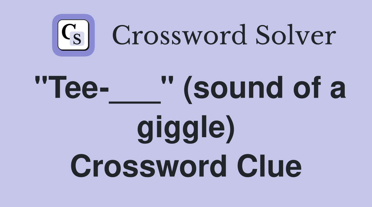 "Tee-___" (sound of a giggle) Crossword Clue