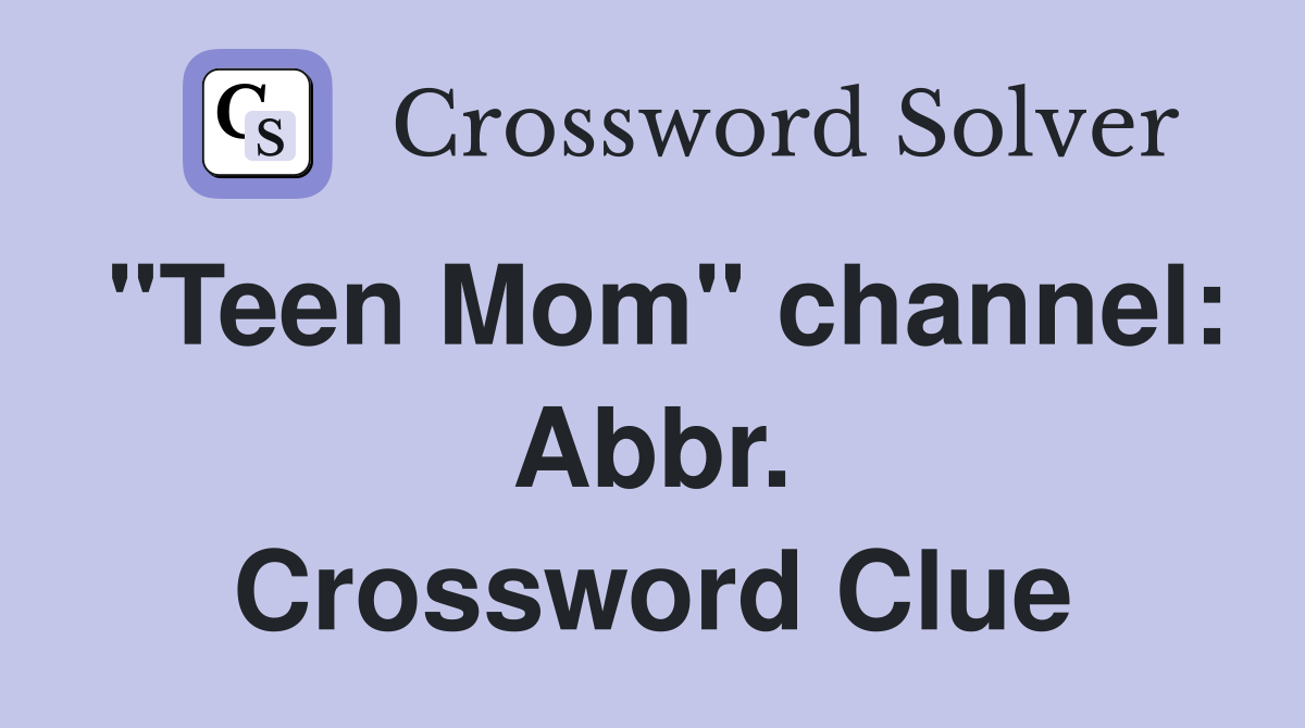 "Teen Mom" channel: Abbr. Crossword Clue