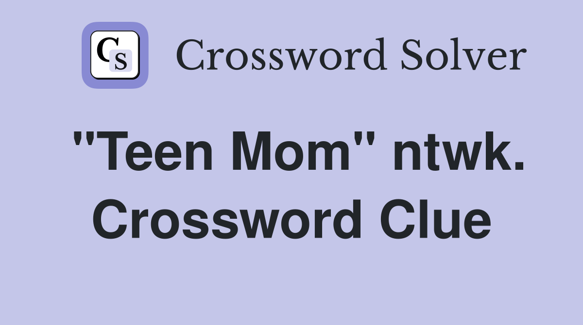 "Teen Mom" ntwk. Crossword Clue