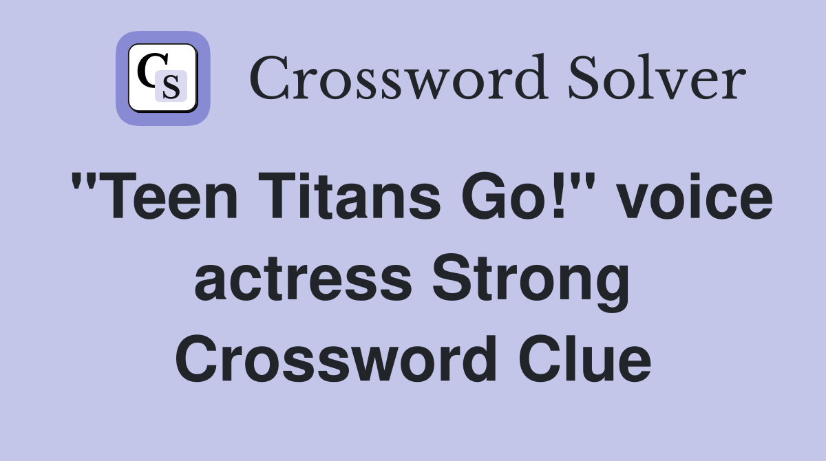 "Teen Titans Go!" voice actress Strong Crossword Clue