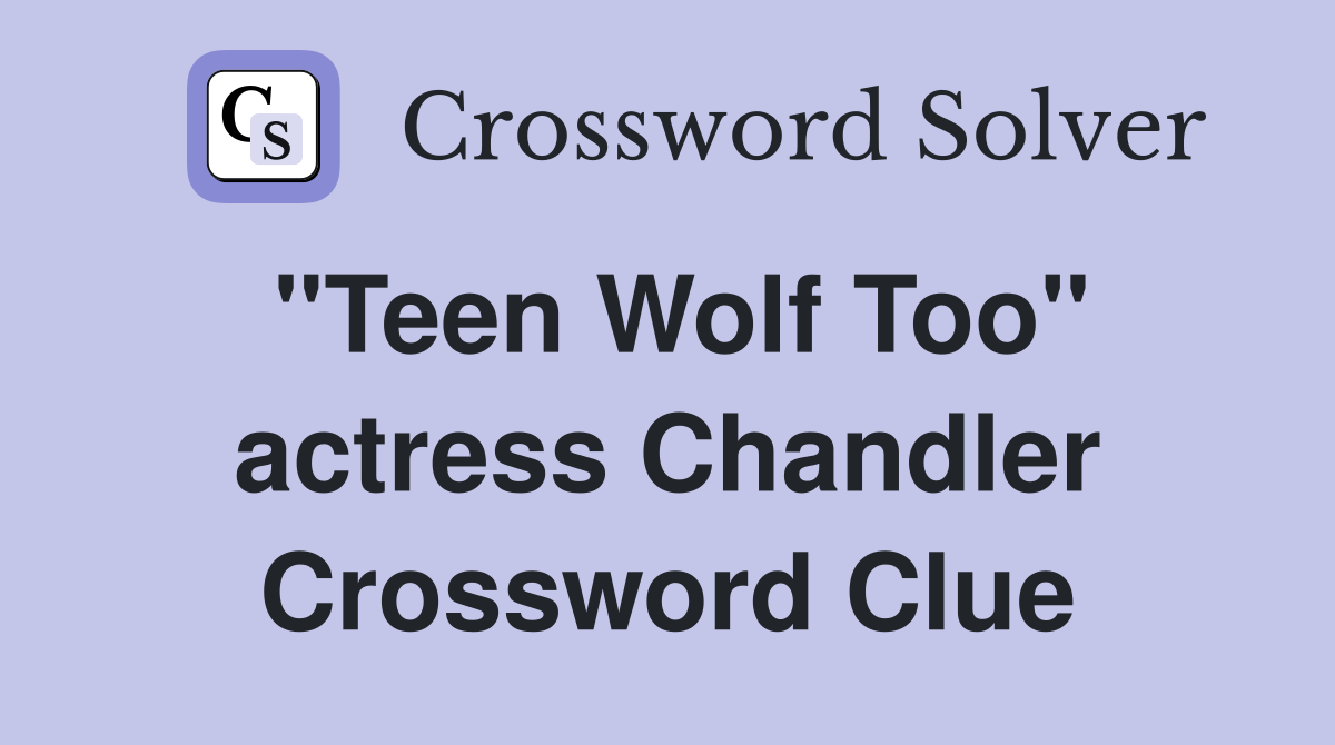 "Teen Wolf Too" actress Chandler Crossword Clue