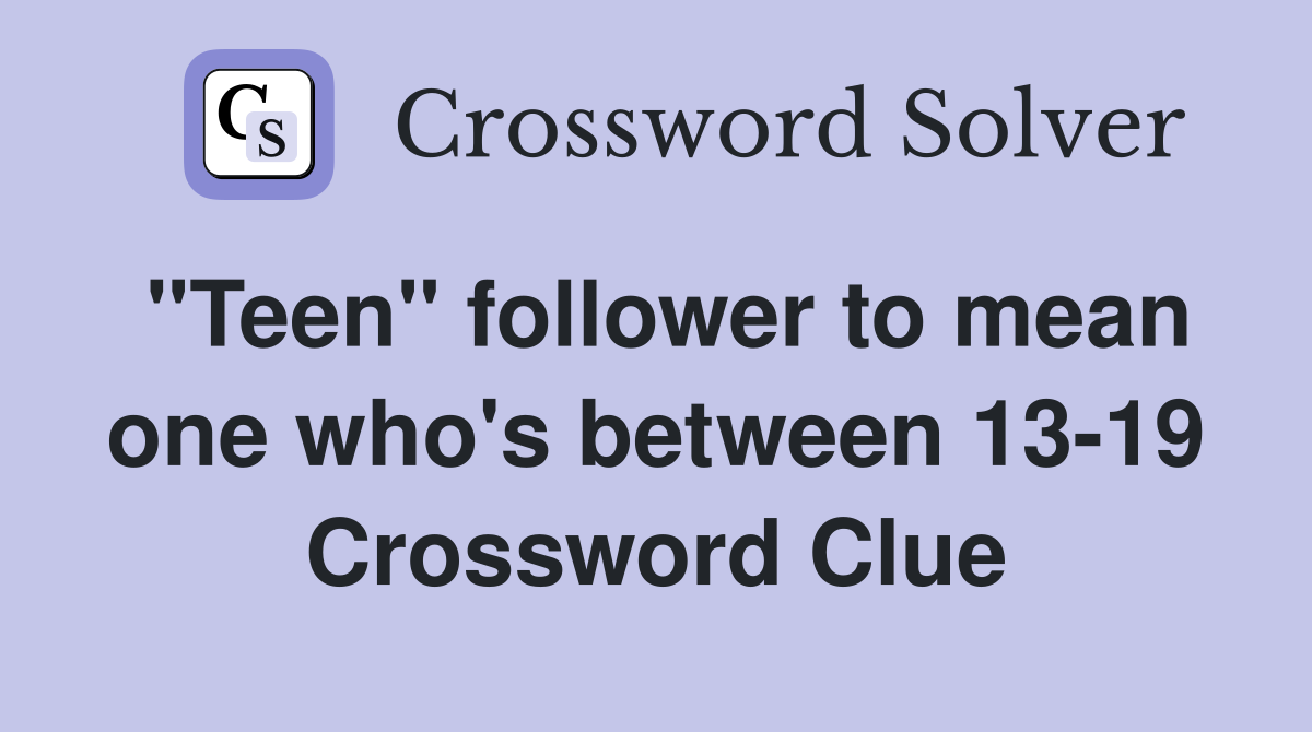 "Teen" follower to mean one who's between 13-19 Crossword Clue