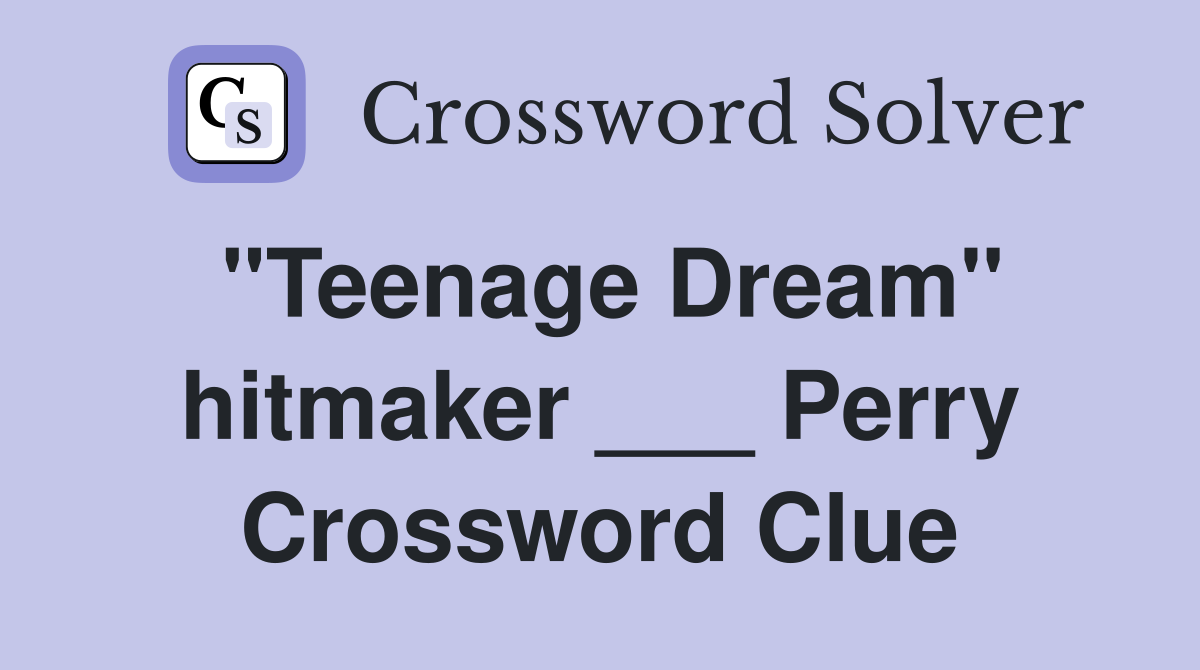 "Teenage Dream" hitmaker ___ Perry Crossword Clue