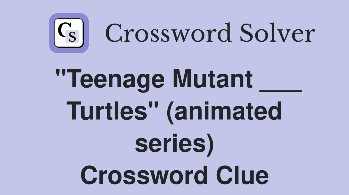 "Teenage Mutant ___ Turtles" (animated series) Crossword Clue