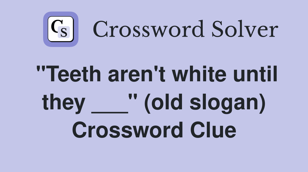 "Teeth aren't white until they ___" (old slogan) Crossword Clue