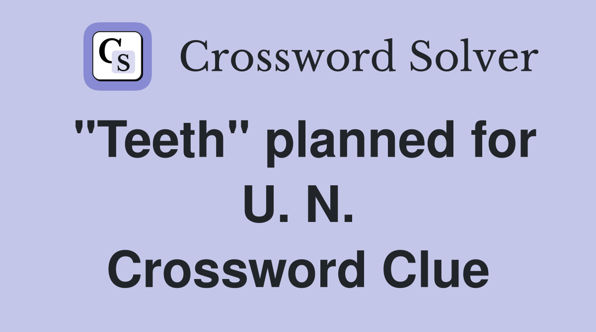 "Teeth" planned for U. N. Crossword Clue