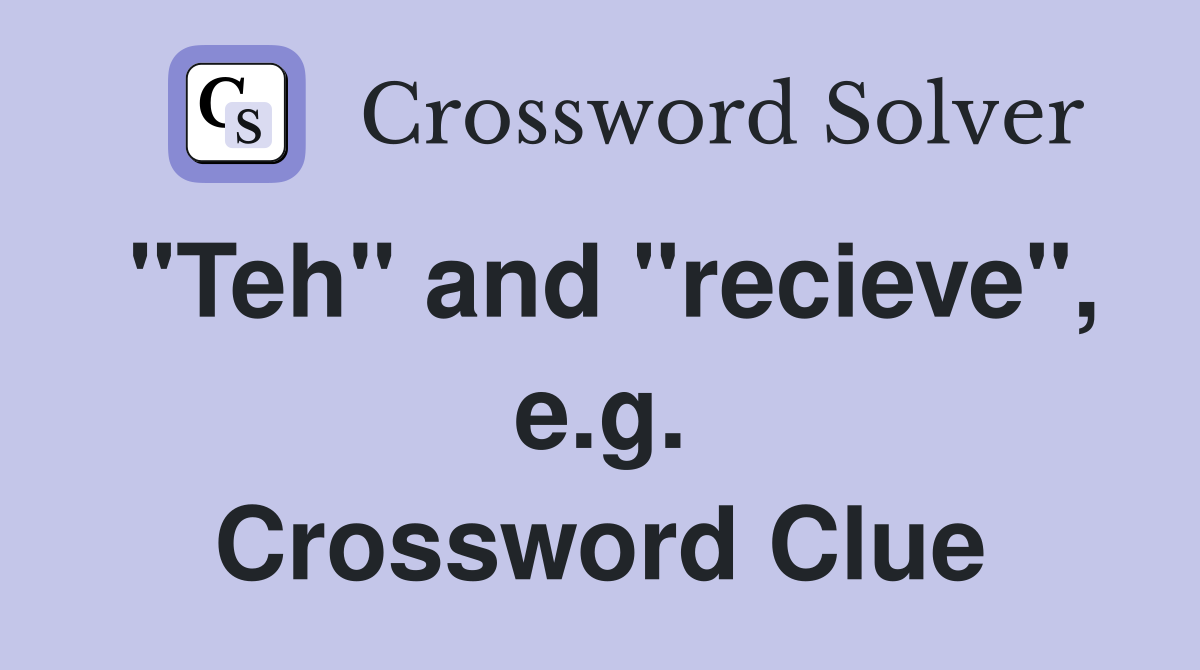 "Teh" and "recieve", e.g. Crossword Clue