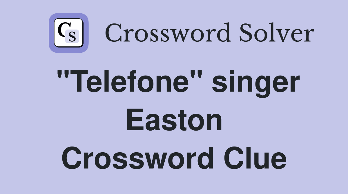 "Telefone" singer Easton Crossword Clue