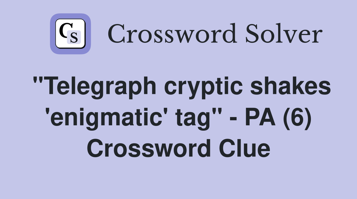 "Telegraph cryptic shakes 'enigmatic' tag" - PA (6) Crossword Clue