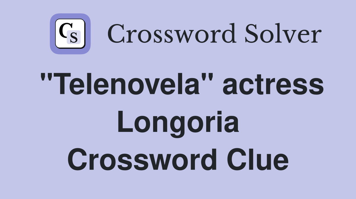 "Telenovela" actress Longoria Crossword Clue
