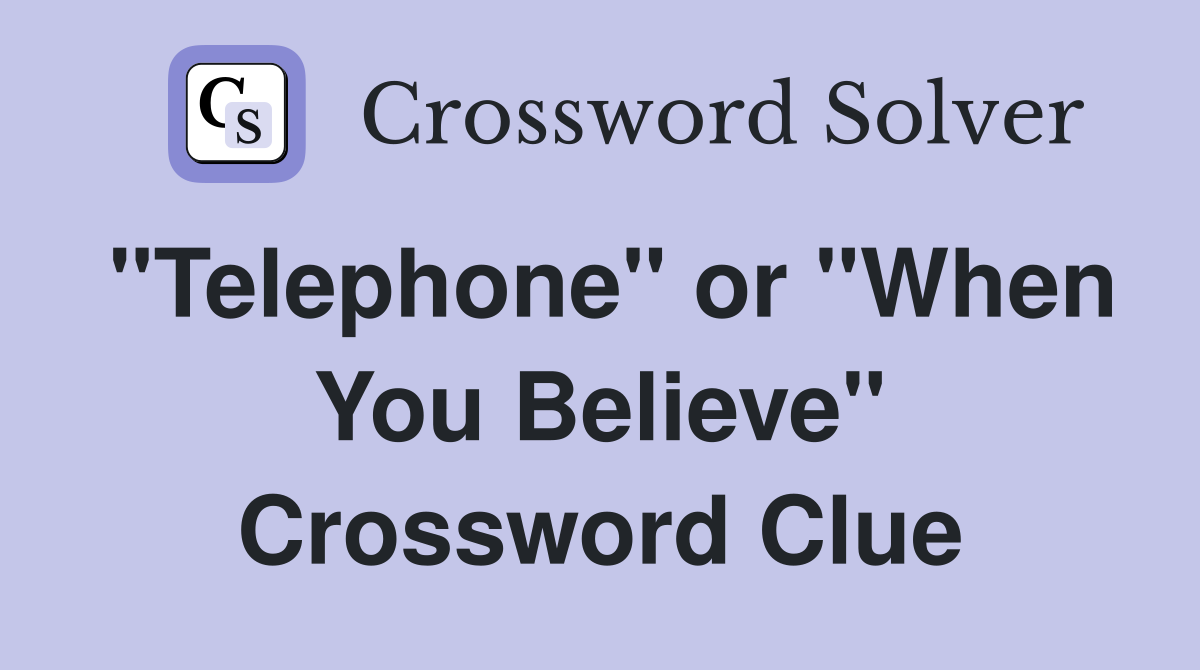 "Telephone" or "When You Believe" Crossword Clue
